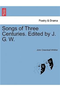 Songs of Three Centuries. Edited by J. G. W.