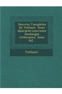 Oeuvres Completes de Voltaire. Tome Quarante-Neuvieme [Melanges Litteraires. Tome III]...