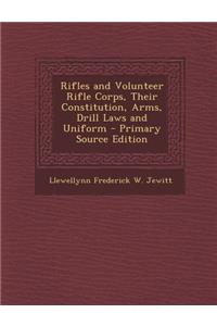 Rifles and Volunteer Rifle Corps, Their Constitution, Arms, Drill Laws and Uniform