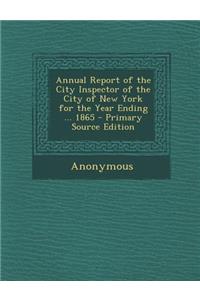 Annual Report of the City Inspector of the City of New York for the Year Ending ... 1865