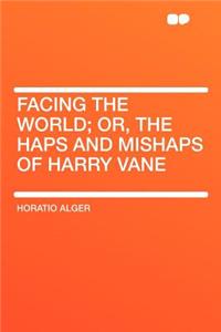 Facing the World; Or, the Haps and Mishaps of Harry Vane