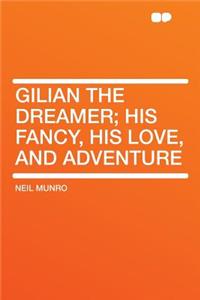 Gilian the Dreamer; His Fancy, His Love, and Adventure