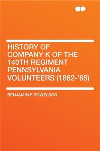 History of Company K of the 140th Regiment Pennsylvania Volunteers (1862-'65)