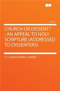 Church or Dissent?: An Appeal to Holy Scripture (Addressed to Dissenters)