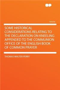 Some Historical Considerations Relating to the Declaration on Kneeling Appended to the Communion Office of the English Book of Common Prayer