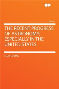 The Recent Progress of Astronomy; Especially in the United States