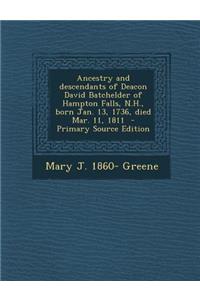 Ancestry and Descendants of Deacon David Batchelder of Hampton Falls, N.H., Born Jan. 13, 1736, Died Mar. 11, 1811 - Primary Source Edition