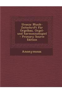 Urania: Musik-Zeitschrift Fur Orgelbau, Orgel- Und Harmoniumspiel