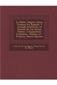 La Biblia Vulgata Latina Traducia En Espanol: Y Anotada Conforme Al Sentido de Los Santos Padres, y Expositores Catholicos, Volume 12 - Primary Sourc