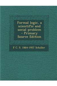 Formal Logic, a Scientific and Social Problem - Primary Source Edition