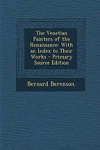 The Venetian Painters of the Renaissance: With an Index to Their Works