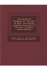 The Pirates of Penzance; Or, the Slave of Duty. an Entirely Original Comic Opera in Two Acts