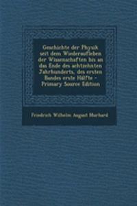 Geschichte Der Physik Seit Dem Wiederaufleben Der Wissenschaften Bis an Das Ende Des Achtzehnten Jahrhunderts, Des Ersten Bandes Erste Halfte - Primary Source Edition