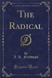 The Radical (Classic Reprint)