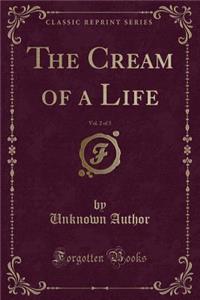 The Cream of a Life, Vol. 2 of 3 (Classic Reprint)