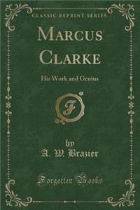 Marcus Clarke: His Work and Genius (Classic Reprint)