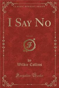 I Say No, Vol. 3 of 3 (Classic Reprint)