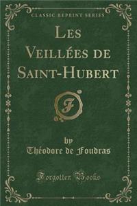 Les Veillï¿½es de Saint-Hubert (Classic Reprint)