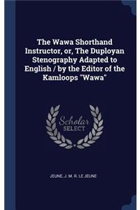 The Wawa Shorthand Instructor, or, The Duployan Stenography Adapted to English / by the Editor of the Kamloops Wawa