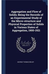 Aggregation and Flow of Solids; Being the Records of an Experimental Study of the Micro-structure and Physical Properties of Solids in Various States of Aggregation, 1900-1921