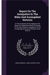 Report On The Antiquities In The Bidar And Aurangabad Districts