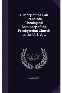 History of the San Francisco Theological Seminary of the Presbyterian Church in the U. S. A. ..