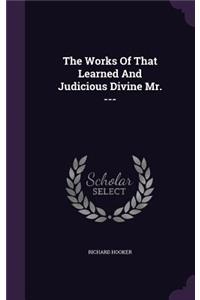 The Works of That Learned and Judicious Divine Mr. ---