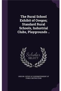 The Rural School Exhibit of Oregon; Standard Rural Schools, Industrial Clubs, Playgrounds ..