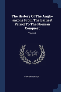 The History Of The Anglo-saxons From The Earliest Period To The Norman Conquest; Volume 2