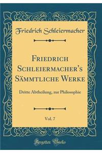 Friedrich Schleiermacher's SÃ¤mmtliche Werke, Vol. 7: Dritte Abtheilung, Zur Philosophie (Classic Reprint)