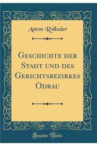 Geschichte Der Stadt Und Des Gerichtsbezirkes Odrau (Classic Reprint)