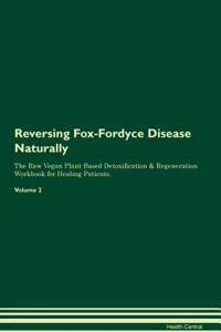 Reversing Fox-Fordyce Disease Naturally The Raw Vegan Plant-Based Detoxification & Regeneration Workbook for Healing Patients. Volume 2