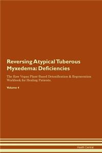 Reversing Atypical Tuberous Myxedema: Deficiencies The Raw Vegan Plant-Based Detoxification & Regeneration Workbook for Healing Patients. Volume 4