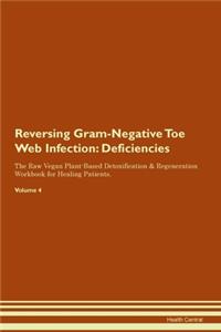 Reversing Gram-Negative Toe Web Infection: Deficiencies The Raw Vegan Plant-Based Detoxification & Regeneration Workbook for Healing Patients. Volume 4