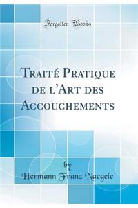 TraitÃ© Pratique de l'Art Des Accouchements (Classic Reprint)