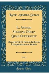 L. Annaei Senecae Opera Quae Supersunt, Vol. 1: Recognovit Et Rerum Indicem Locupletissimum Adiecit (Classic Reprint)