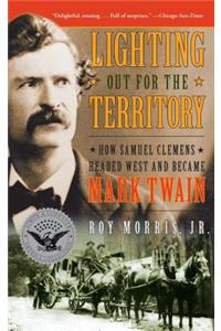 Lighting Out for the Territory: How Samuel Clemens Headed West and Became Mark Twain