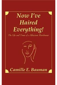 Now I've Haired Everything!: The Life and Times of a Reluctant Hairdresser