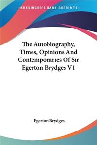 Autobiography, Times, Opinions And Contemporaries Of Sir Egerton Brydges V1