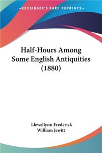 Half-Hours Among Some English Antiquities (1880)