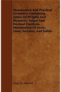 Mensuration and Practical Geometry; Containing Tables of Weights and Measures, Vulgar and Decimal Fractions, Mensuration of Areas, Lines, Surfaces