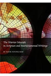 Warrior Messiah in Scripture and Intertestamental Writings