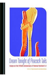 Dream Tonight of Peacock Tails: Essays on the Fiftieth Anniversary of Thomas Pynchonâ (Tm)S V.