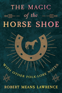 Magic of the Horse Shoe - With Other Folk-Lore Notes