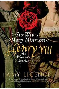 The Six Wives & Many Mistresses of Henry VIII: The Women's Stories