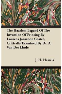Haarlem Legend of the Invention of Printing by Lourens Janszoon Coster, Critically Examined by Dr. A. Van Der Linde