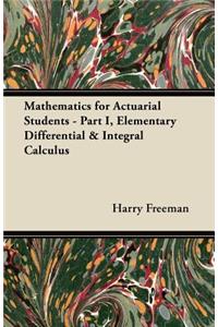 Mathematics for Actuarial Students - Part I, Elementary Differential & Integral Calculus