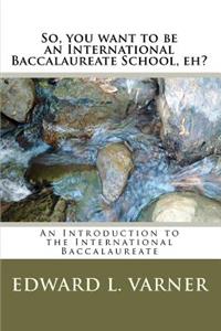 So, you want to be an International Baccalaureate School, eh?