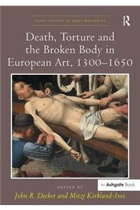 Death, Torture and the Broken Body in European Art, 1300–1650