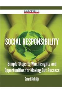 Social Responsibility - Simple Steps to Win, Insights and Opportunities for Maxing Out Success